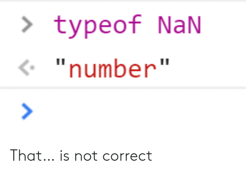 A NaN in JavaScript is a type of number